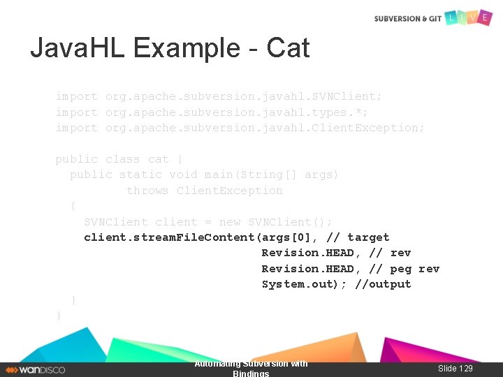 Java. HL Example - Cat import org. apache. subversion. javahl. SVNClient; import org. apache.