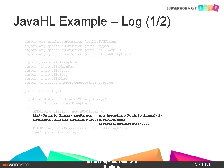 Java. HL Example – Log (1/2) import org. apache. subversion. javahl. SVNClient; org. apache.