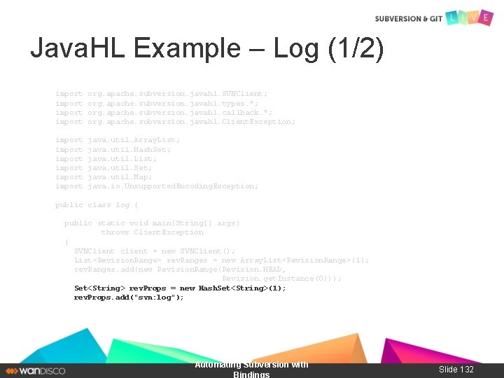 Java. HL Example – Log (1/2) import org. apache. subversion. javahl. SVNClient; org. apache.