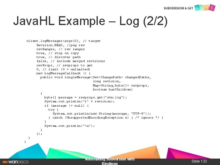 Java. HL Example – Log (2/2) client. log. Messages(args[0], // target Revision. HEAD, //peg