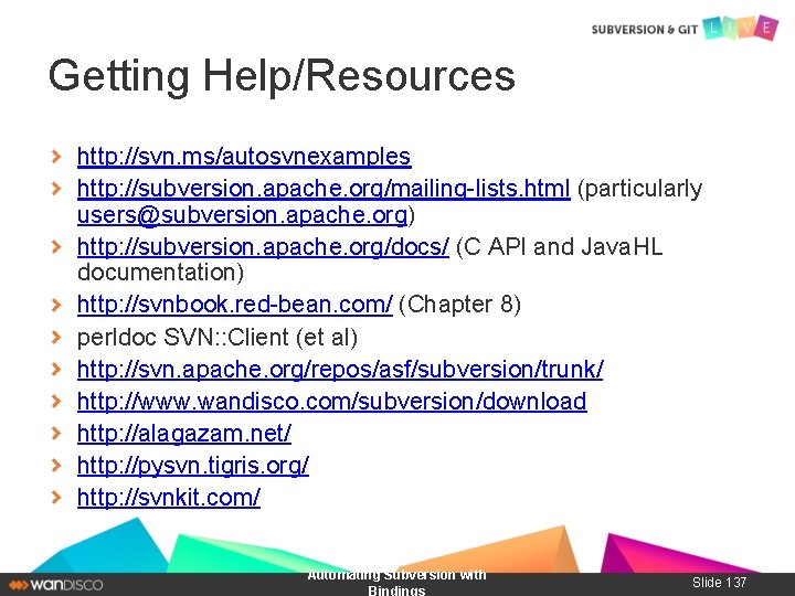 Getting Help/Resources http: //svn. ms/autosvnexamples http: //subversion. apache. org/mailing-lists. html (particularly users@subversion. apache. org)