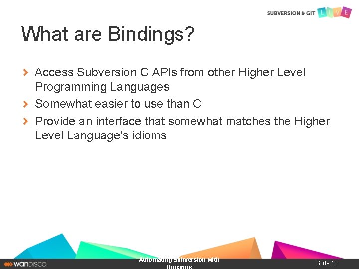 What are Bindings? Access Subversion C APIs from other Higher Level Programming Languages Somewhat