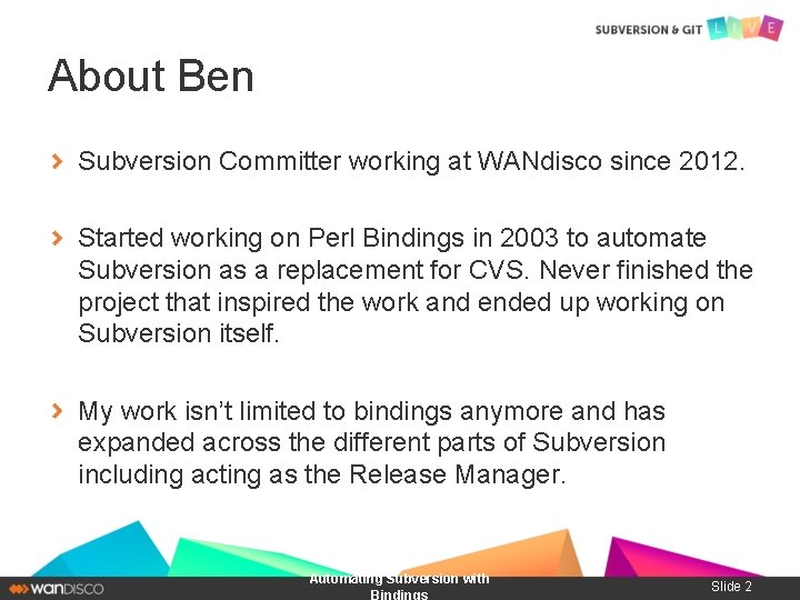 About Ben Subversion Committer working at WANdisco since 2012. Started working on Perl Bindings