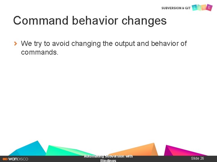 Command behavior changes We try to avoid changing the output and behavior of commands.