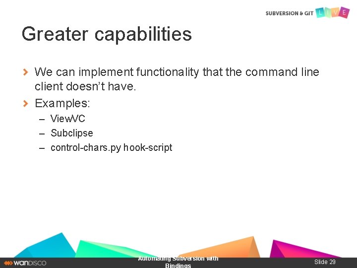 Greater capabilities We can implement functionality that the command line client doesn’t have. Examples: