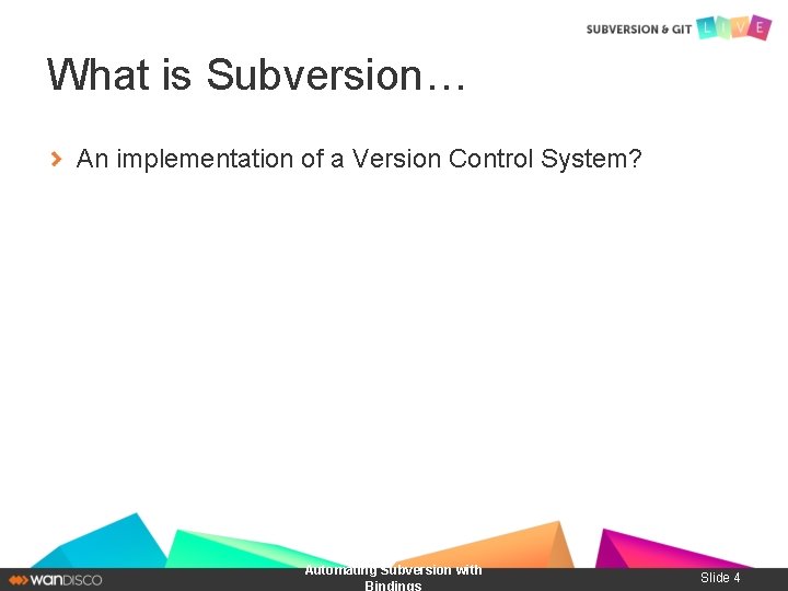 What is Subversion… An implementation of a Version Control System? Automating Subversion with Bindings