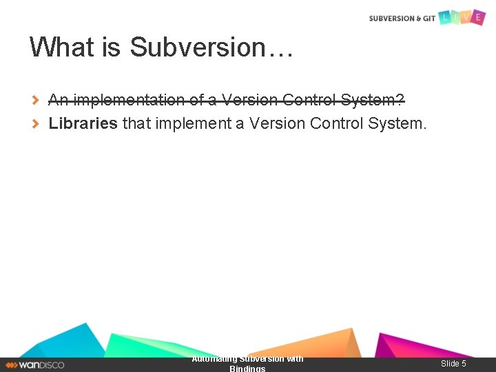What is Subversion… An implementation of a Version Control System? Libraries that implement a