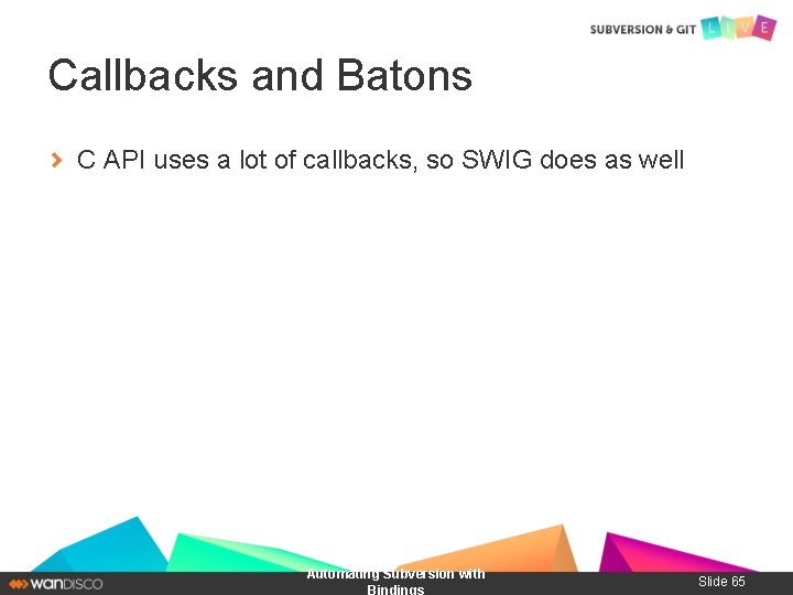Callbacks and Batons C API uses a lot of callbacks, so SWIG does as