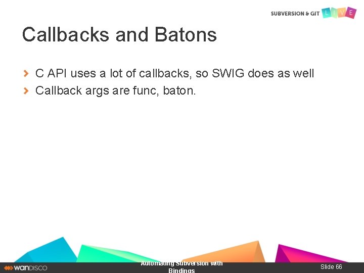 Callbacks and Batons C API uses a lot of callbacks, so SWIG does as