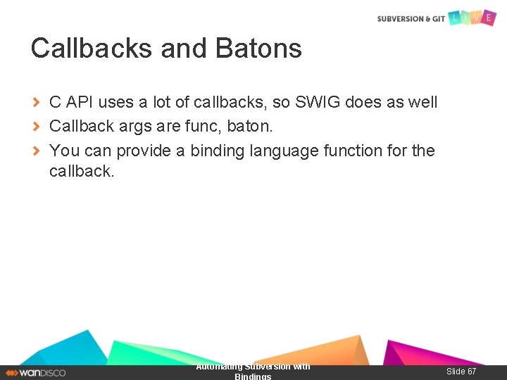 Callbacks and Batons C API uses a lot of callbacks, so SWIG does as