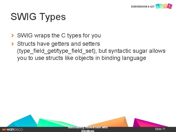 SWIG Types SWIG wraps the C types for you Structs have getters and setters