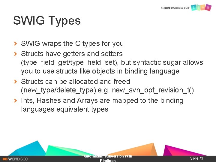 SWIG Types SWIG wraps the C types for you Structs have getters and setters