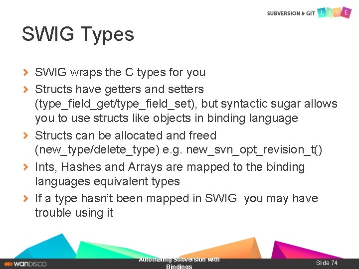 SWIG Types SWIG wraps the C types for you Structs have getters and setters