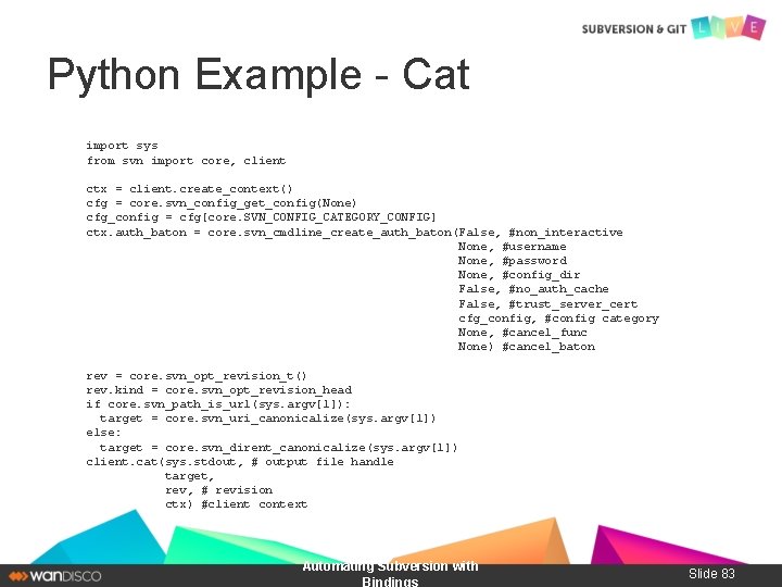 Python Example - Cat import sys from svn import core, client ctx = client.