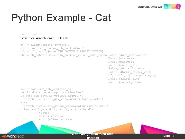 Python Example - Cat import sys from svn import core, client ctx = client.