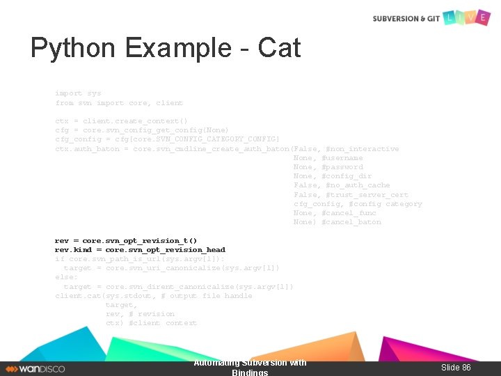 Python Example - Cat import sys from svn import core, client ctx = client.