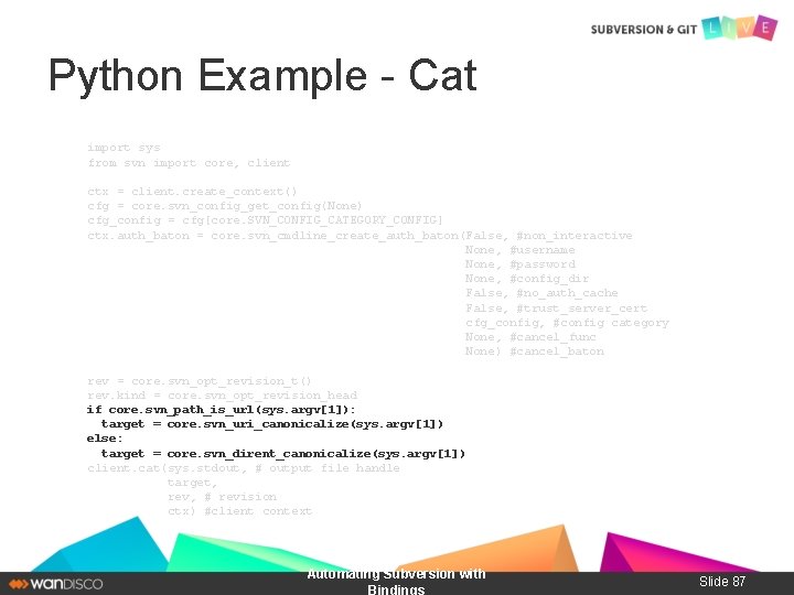 Python Example - Cat import sys from svn import core, client ctx = client.