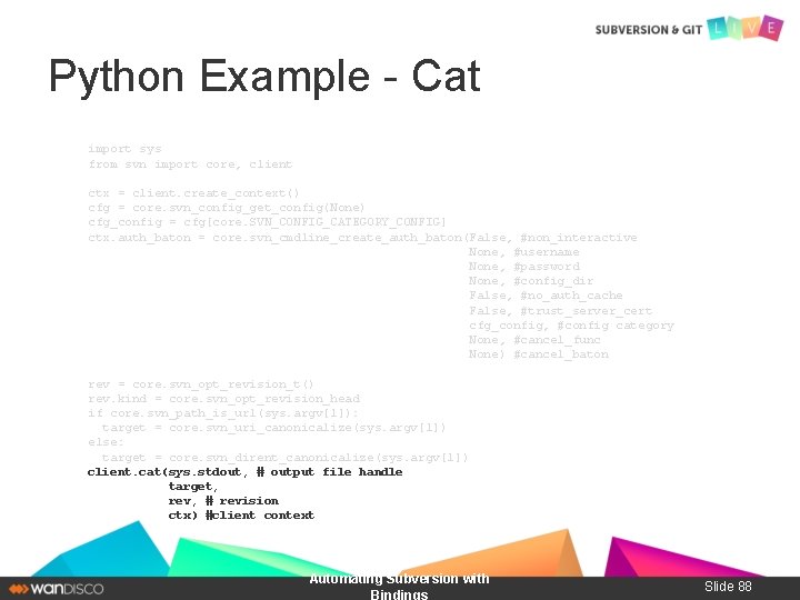 Python Example - Cat import sys from svn import core, client ctx = client.