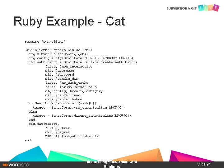 Ruby Example - Cat require "svn/client" Svn: : Client: : Context. new do |ctx|