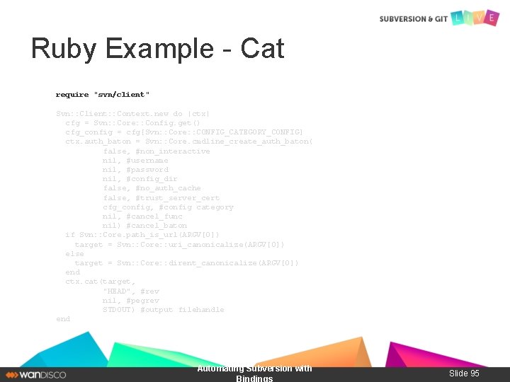 Ruby Example - Cat require "svn/client" Svn: : Client: : Context. new do |ctx|