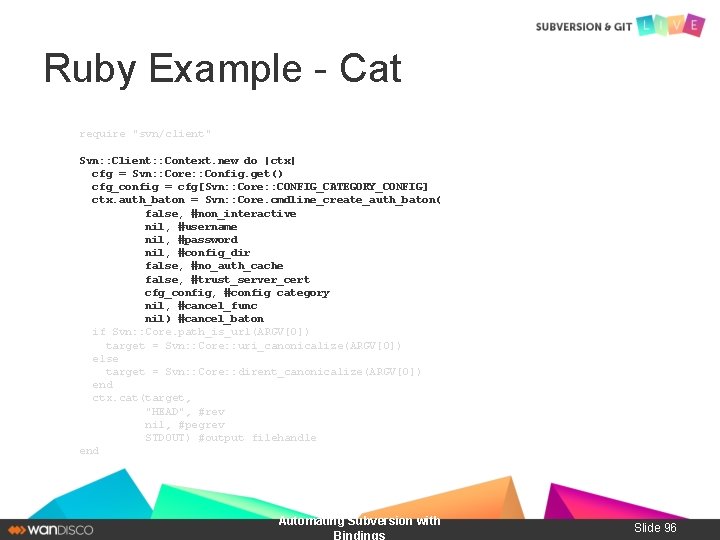 Ruby Example - Cat require "svn/client" Svn: : Client: : Context. new do |ctx|