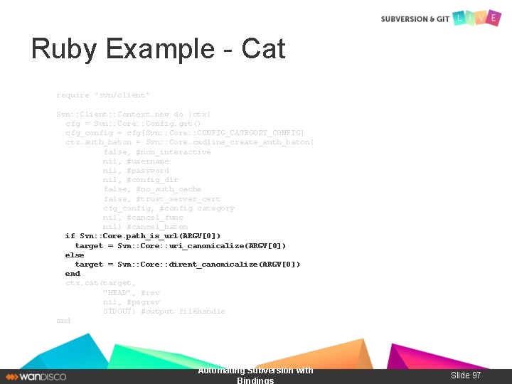 Ruby Example - Cat require "svn/client" Svn: : Client: : Context. new do |ctx|