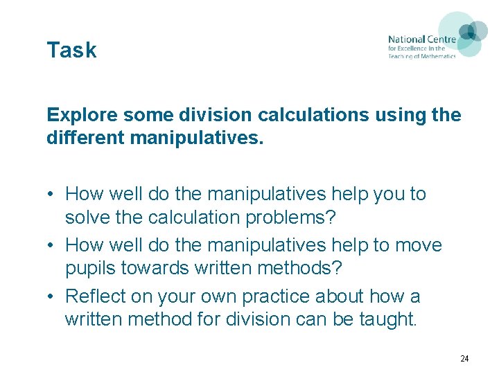 Task Explore some division calculations using the different manipulatives. • How well do the