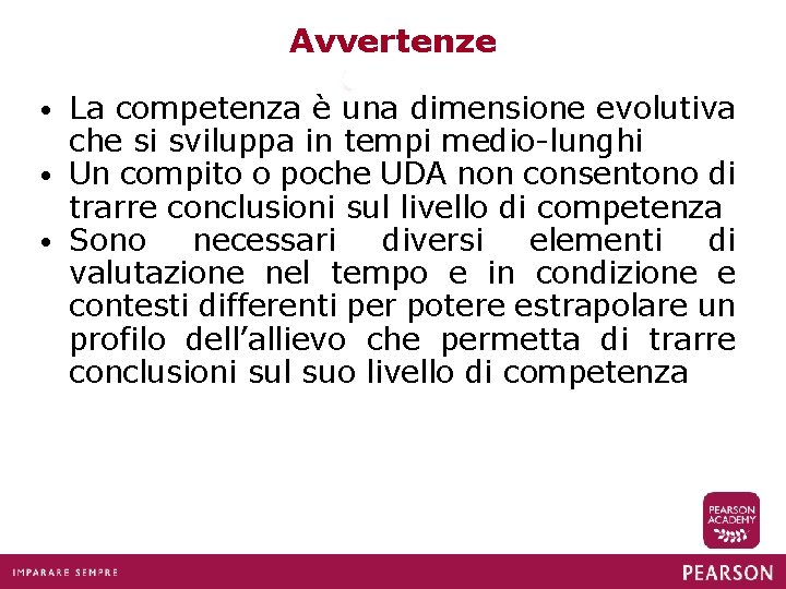 Avvertenze La competenza è una dimensione evolutiva che si sviluppa in tempi medio-lunghi •