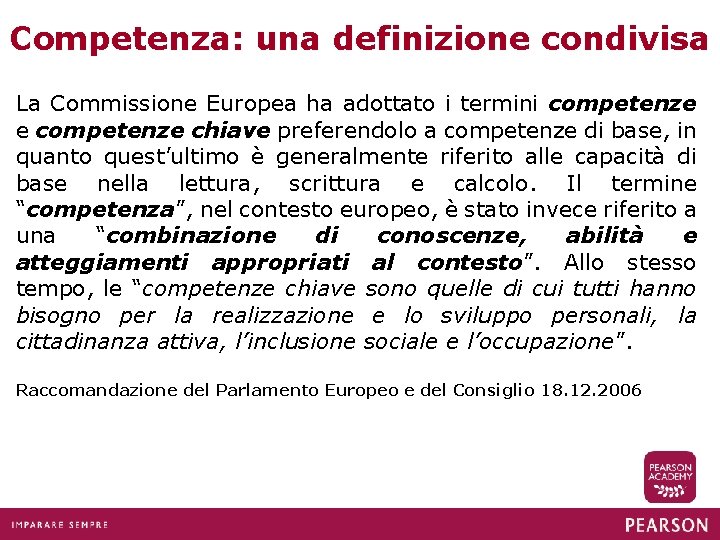 Competenza: una definizione condivisa La Commissione Europea ha adottato i termini competenze e competenze