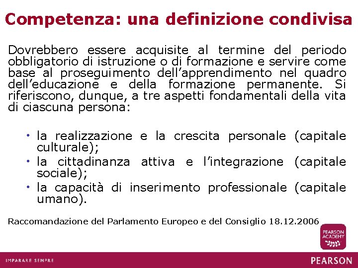 Competenza: una definizione condivisa Dovrebbero essere acquisite al termine del periodo obbligatorio di istruzione