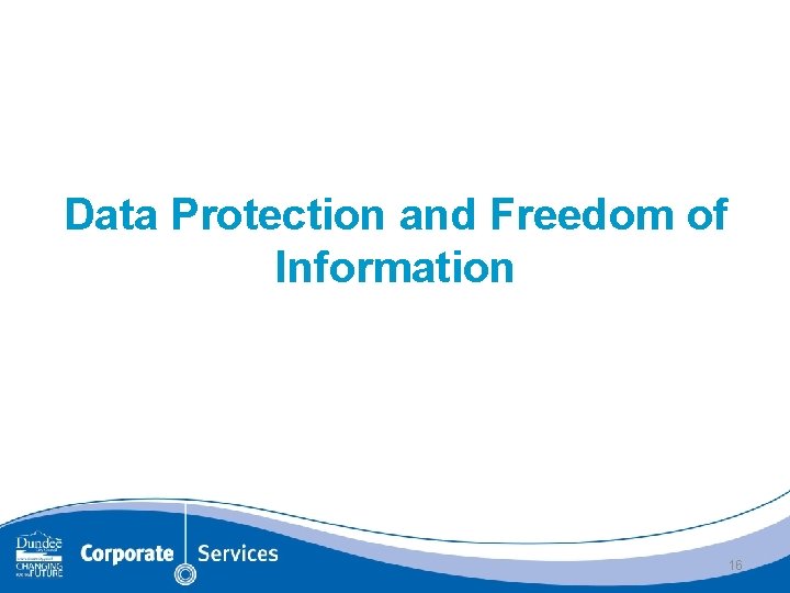 Data Protection and Freedom of Information 16 