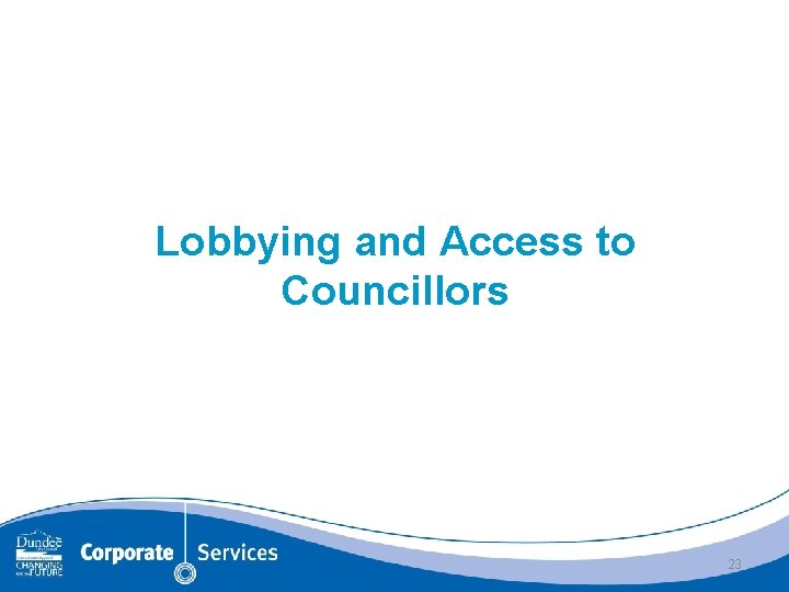 Lobbying and Access to Councillors 23 