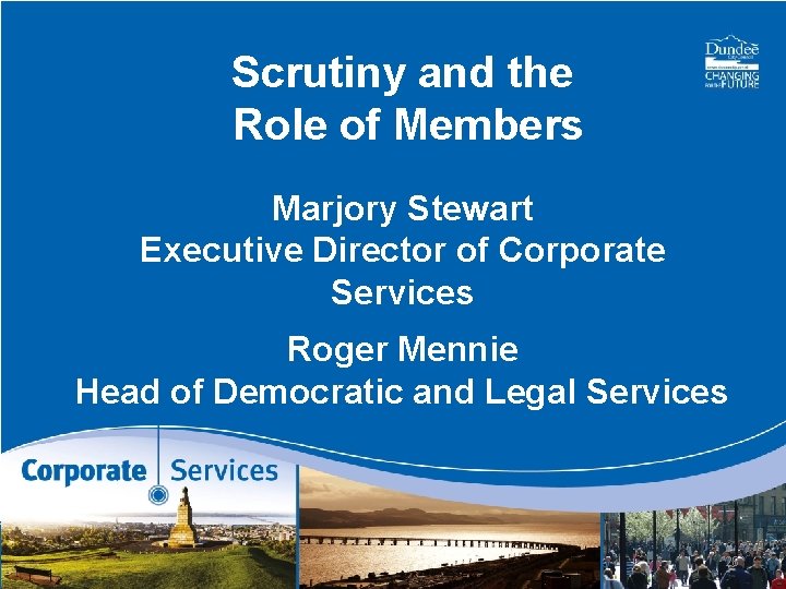 Scrutiny and the Role of Members Marjory Stewart Executive Director of Corporate Services Roger