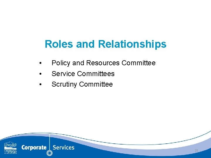 Roles and Relationships • Policy and Resources Committee • • Service Committees Scrutiny Committee