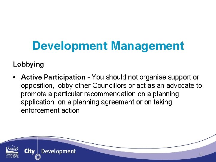Development Management Lobbying • Active Participation - You should not organise support or opposition,