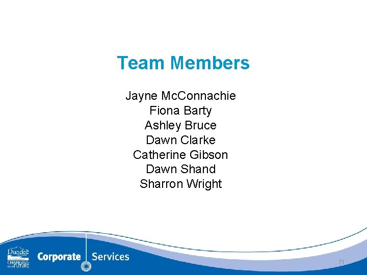 Team Members Jayne Mc. Connachie Fiona Barty Ashley Bruce Dawn Clarke Catherine Gibson Dawn