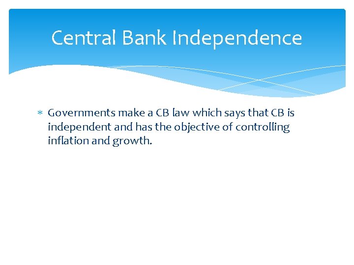 Central Bank Independence Governments make a CB law which says that CB is independent