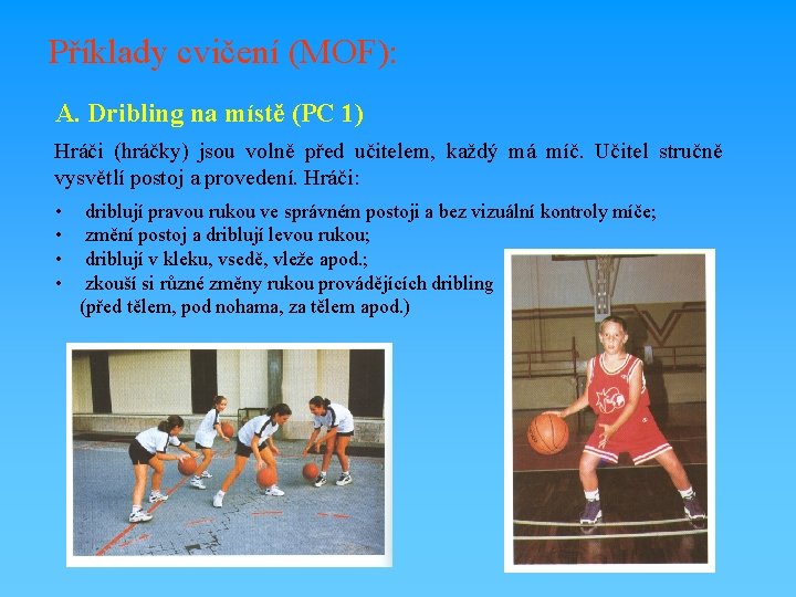 Příklady cvičení (MOF): A. Dribling na místě (PC 1) Hráči (hráčky) jsou volně před