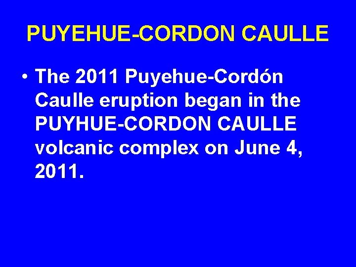 PUYEHUE-CORDON CAULLE • The 2011 Puyehue-Cordón Caulle eruption began in the PUYHUE-CORDON CAULLE volcanic