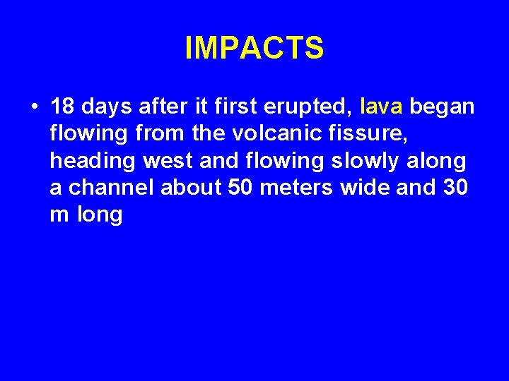 IMPACTS • 18 days after it first erupted, lava began flowing from the volcanic