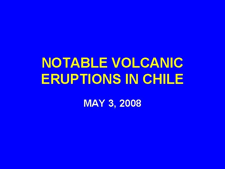 NOTABLE VOLCANIC ERUPTIONS IN CHILE MAY 3, 2008 