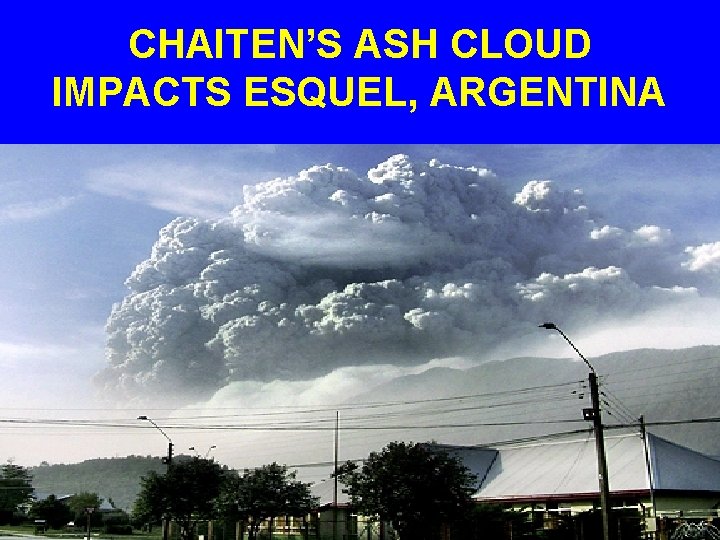 CHAITEN’S ASH CLOUD IMPACTS ESQUEL, ARGENTINA 