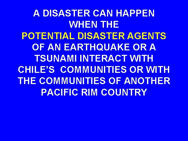 A DISASTER CAN HAPPEN WHEN THE POTENTIAL DISASTER AGENTS OF AN EARTHQUAKE OR A