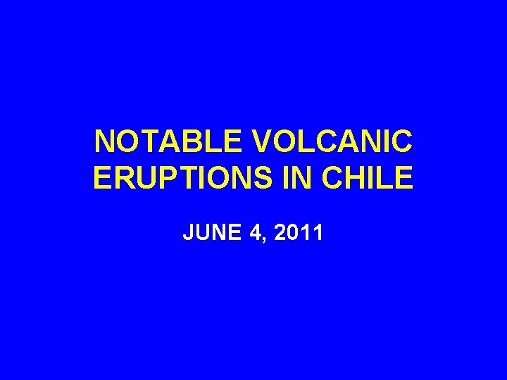 NOTABLE VOLCANIC ERUPTIONS IN CHILE JUNE 4, 2011 