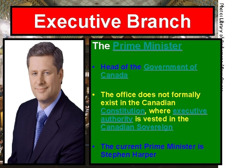 Executive Branch The Prime Minister • Head of the Government of Canada • The