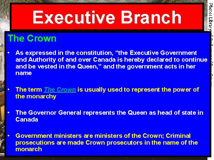 Executive Branch The Crown • As expressed in the constitution, “the Executive Government and