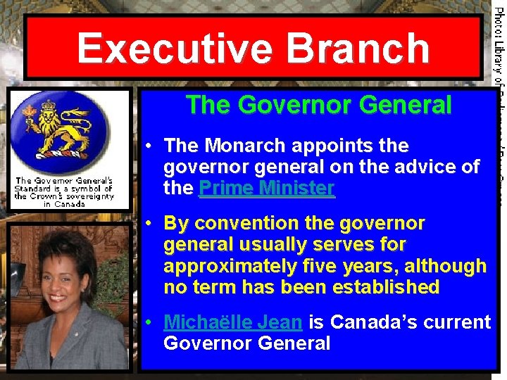 Executive Branch The Governor General • The Monarch appoints the governor general on the