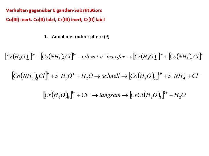 Verhalten gegenüber Liganden-Substitution: Co(III) inert, Co(II) labil, Cr(III) inert, Cr(II) labil 1. Annahme: outer-sphere