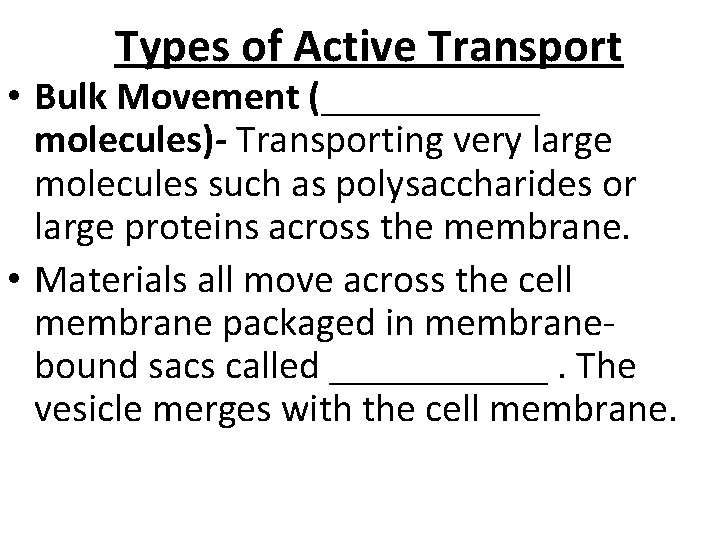 Types of Active Transport • Bulk Movement (______ molecules)- Transporting very large molecules such