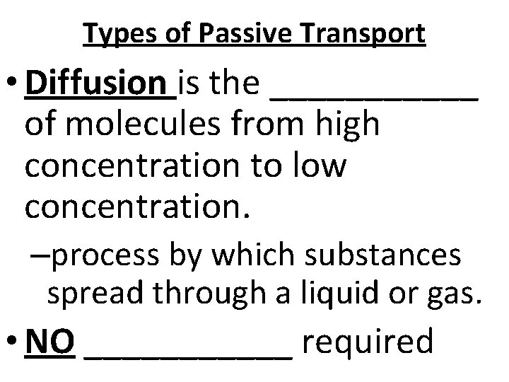 Types of Passive Transport • Diffusion is the ______ of molecules from high concentration